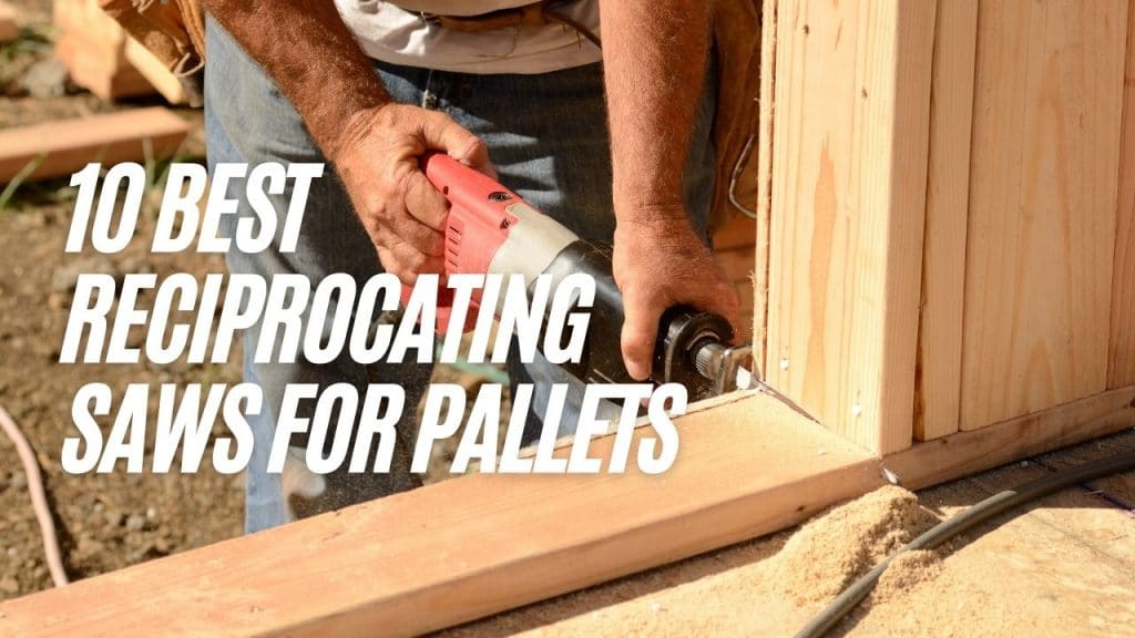 A list of 10 Reciprocating Saws for Cutting Pallets.